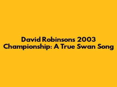 David Robinson's 2003 Championship: A True Swan Song
