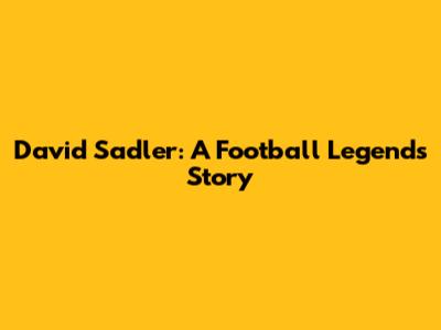 David Sadler: A Football Legend's Story