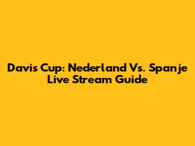 Davis Cup: Nederland Vs. Spanje Live Stream Guide