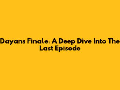 Dayan's Finale: A Deep Dive Into The Last Episode