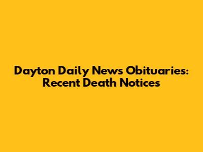 Dayton Daily News Obituaries: Recent Death Notices