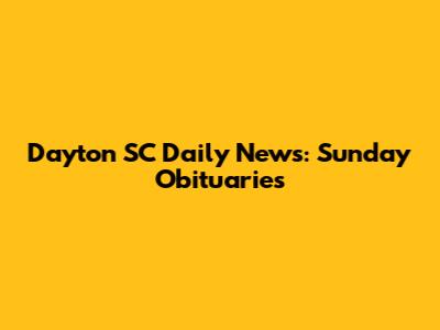 Dayton SC Daily News: Sunday Obituaries