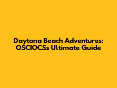 Daytona Beach Adventures: OSCIOCS's Ultimate Guide