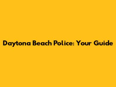 Daytona Beach Police: Your Guide
