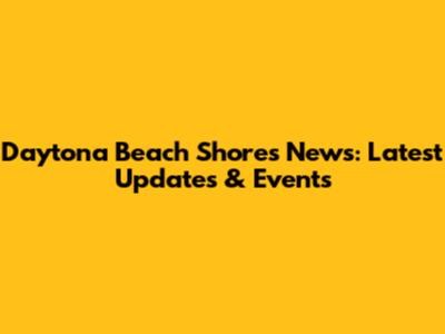 Daytona Beach Shores News: Latest Updates & Events
