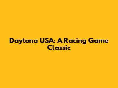 Daytona USA: A Racing Game Classic