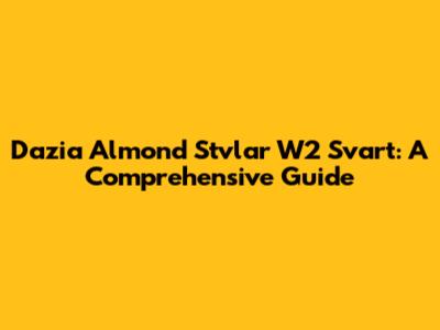 Dazia Almond Stvlar W2 Svart: A Comprehensive Guide