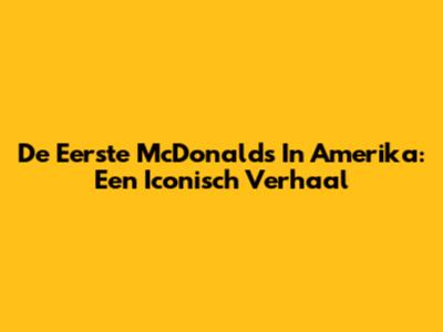 De Eerste McDonald's In Amerika: Een Iconisch Verhaal