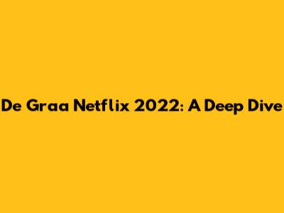 De Graa Netflix 2022: A Deep Dive