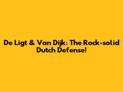 De Ligt & Van Dijk: The Rock-solid Dutch Defense!