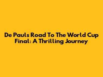 De Paul's Road To The World Cup Final: A Thrilling Journey