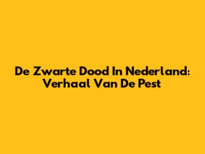 De Zwarte Dood In Nederland: Verhaal Van De Pest