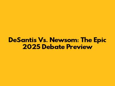 DeSantis Vs. Newsom: The Epic 2025 Debate Preview