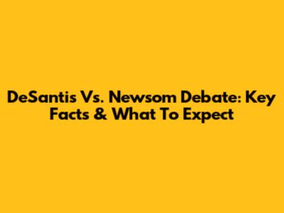 DeSantis Vs. Newsom Debate: Key Facts & What To Expect