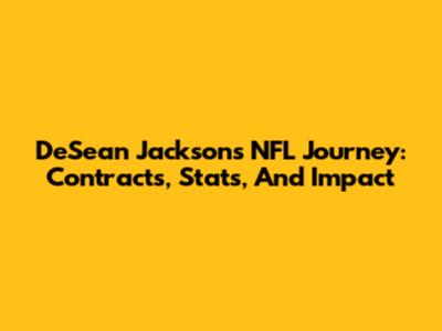 DeSean Jackson's NFL Journey: Contracts, Stats, And Impact
