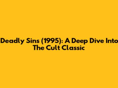 Deadly Sins (1995): A Deep Dive Into The Cult Classic