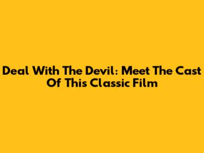 Deal With The Devil: Meet The Cast Of This Classic Film