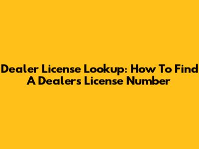 Dealer License Lookup: How To Find A Dealer's License Number