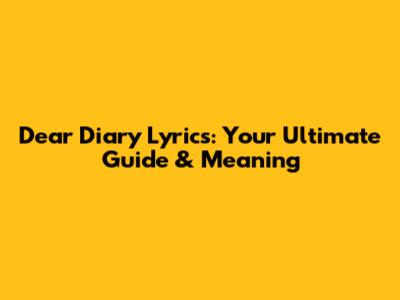 Dear Diary Lyrics: Your Ultimate Guide & Meaning