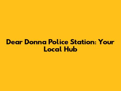 Dear Donna Police Station: Your Local Hub