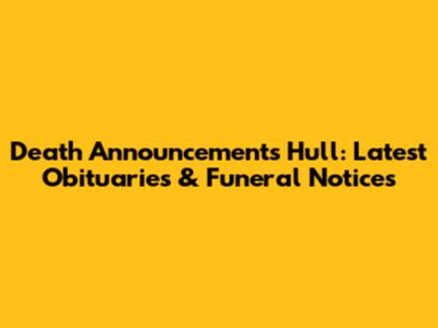 Death Announcements Hull: Latest Obituaries & Funeral Notices