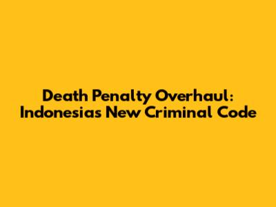 Death Penalty Overhaul: Indonesia's New Criminal Code