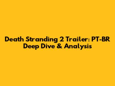 Death Stranding 2 Trailer: PT-BR Deep Dive & Analysis