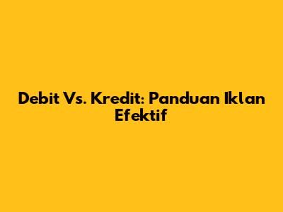 Debit Vs. Kredit: Panduan Iklan Efektif