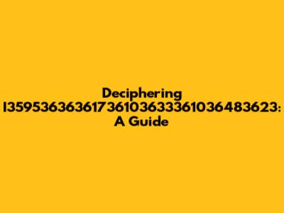 Deciphering I35953636361736103633361036483623: A Guide