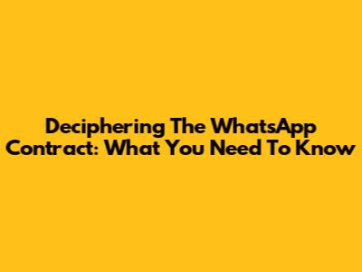 Deciphering The WhatsApp Contract: What You Need To Know