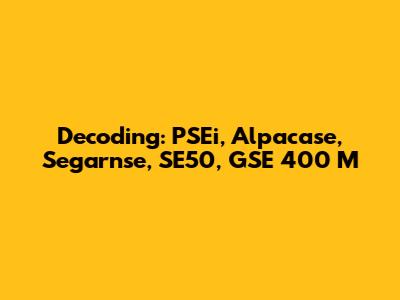 Decoding: PSEi, Alpacase, Segarnse, SE50, GSE 400 M