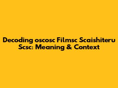 Decoding "oscosc Filmsc Scaishiteru Scsc": Meaning & Context