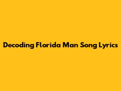 Decoding 'Florida Man' Song Lyrics