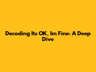 Decoding 'It's OK, I'm Fine': A Deep Dive