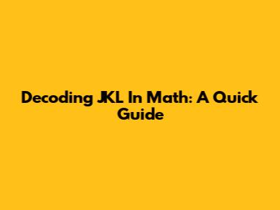 Decoding 'JKL' In Math: A Quick Guide