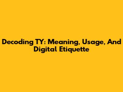 Decoding 'TY': Meaning, Usage, And Digital Etiquette