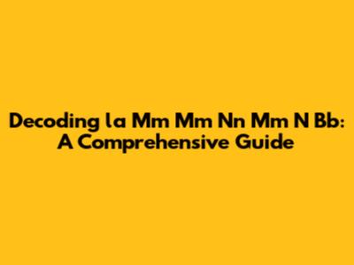 Decoding 'la Mm Mm Nn Mm N Bb': A Comprehensive Guide