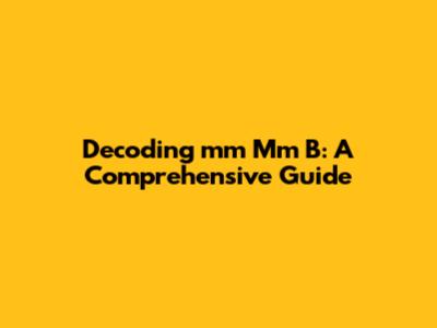 Decoding 'mm Mm B': A Comprehensive Guide