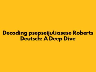 Decoding 'psepseijuliasese Roberts Deutsch': A Deep Dive