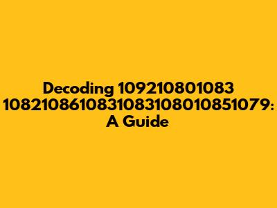 Decoding 109210801083 1082108610831083108010851079: A Guide