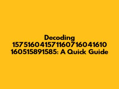 Decoding 157516041571160716041610 160515891585: A Quick Guide