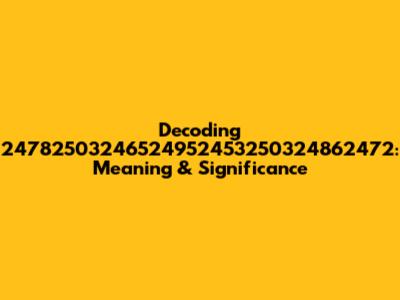 Decoding 24782503246524952453250324862472: Meaning & Significance