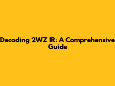 Decoding 2WZ IR: A Comprehensive Guide