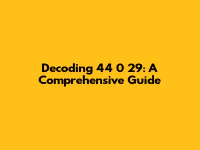 Decoding 44 0 29: A Comprehensive Guide