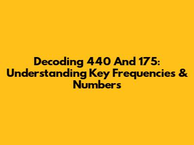 Decoding 440 And 175: Understanding Key Frequencies & Numbers