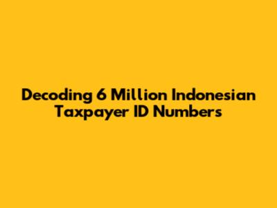 Decoding 6 Million Indonesian Taxpayer ID Numbers