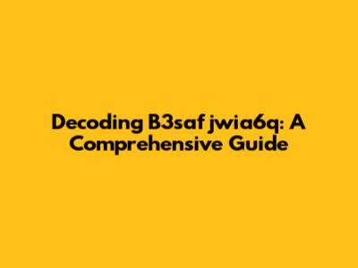 Decoding B3safjwia6q: A Comprehensive Guide