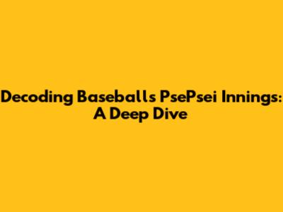 Decoding Baseball's 'PsePsei Innings': A Deep Dive