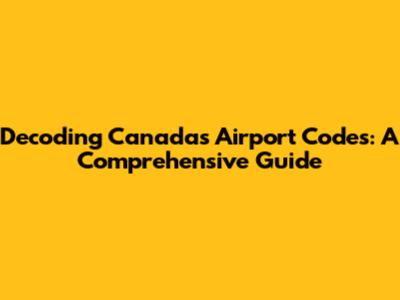 Decoding Canada's Airport Codes: A Comprehensive Guide