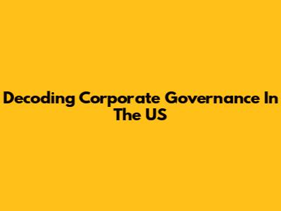 Decoding Corporate Governance In The US